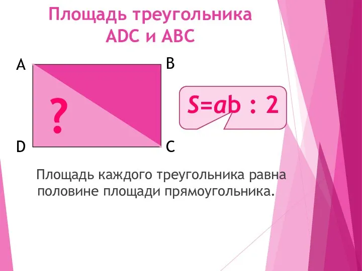 Площадь треугольника ADC и ABC Площадь каждого треугольника равна половине площади прямоугольника. ?