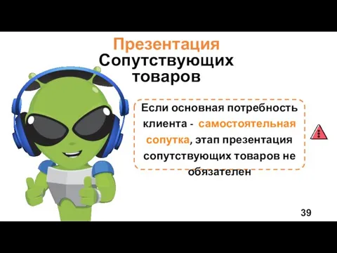 Презентация Сопутствующих товаров Если основная потребность клиента - самостоятельная сопутка, этап презентация сопутствующих товаров не обязателен