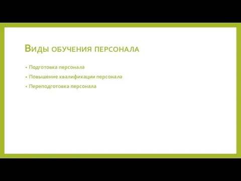 Виды обучения персонала Подготовка персонала Повышение квалификации персонала Переподготовка персонала