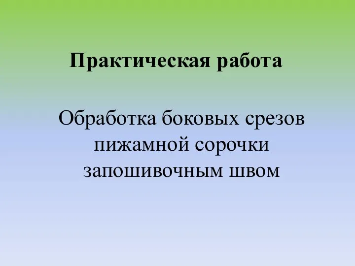 Практическая работа Обработка боковых срезов пижамной сорочки запошивочным швом