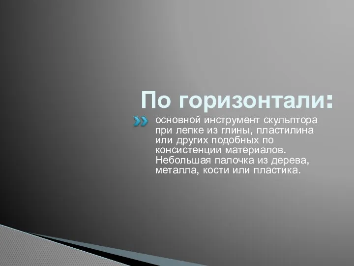 По горизонтали: основной инструмент скульптора при лепке из глины, пластилина