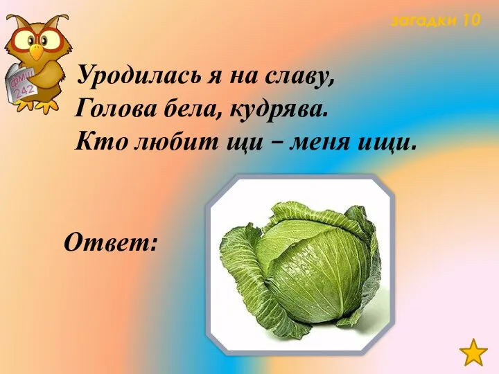 загадки 10 Уродилась я на славу, Голова бела, кудрява. Кто любит щи – меня ищи. Ответ: