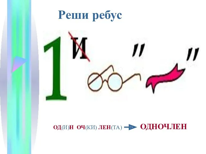 Реши ребус ОД(И)Н ОЧ(КИ) ЛЕН(ТА) ОДНОЧЛЕН