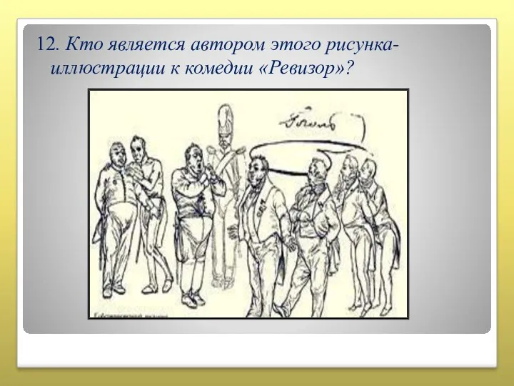 12. Кто является автором этого рисунка-иллюстрации к комедии «Ревизор»?