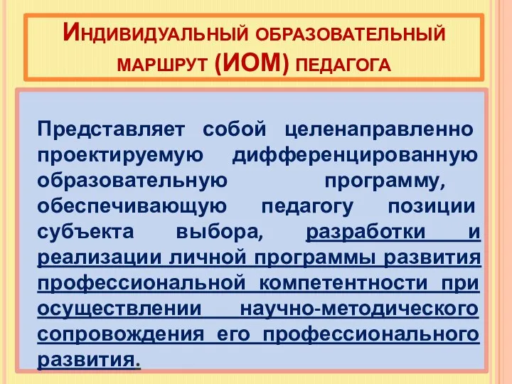 Индивидуальный образовательный маршрут (ИОМ) педагога Представляет собой целенаправленно проектируемую дифференцированную