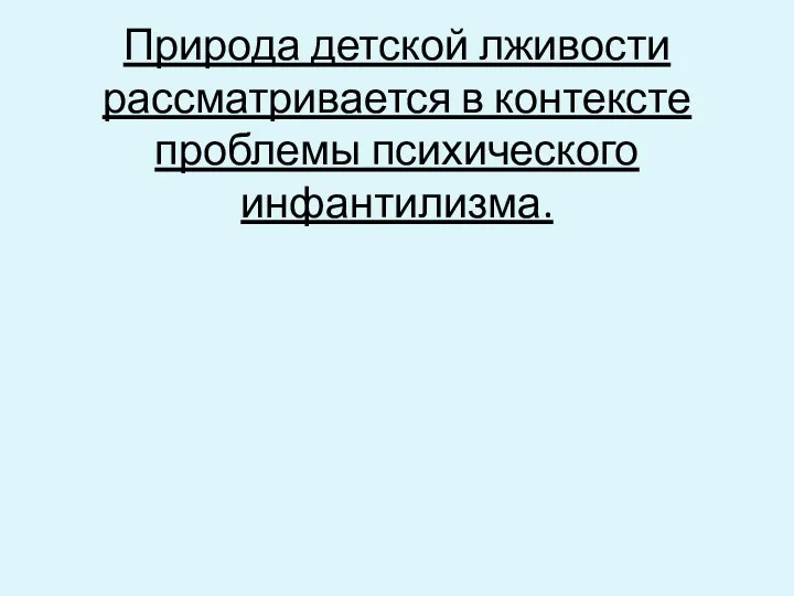 Природа детской лживости рассматривается в контексте проблемы психического инфантилизма.