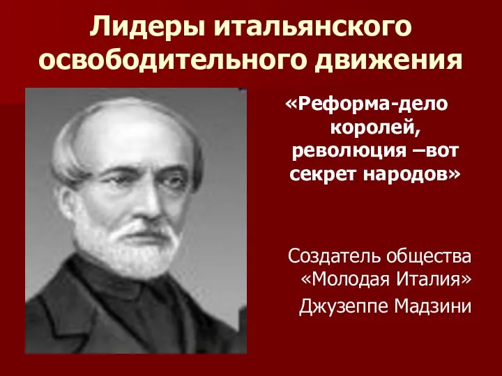 Лидеры итальянского освободительного движения «Реформа-дело королей, революция –вот секрет народов» Создатель общества «Молодая Италия» Джузеппе Мадзини