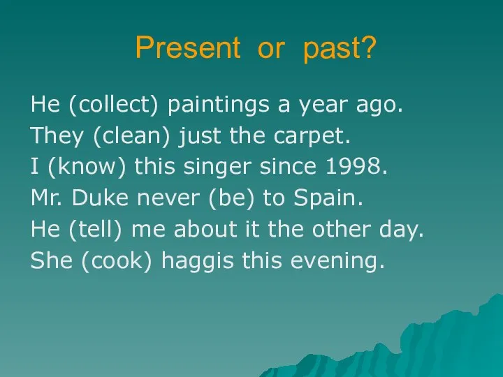 Present or past? He (collect) paintings a year ago. They