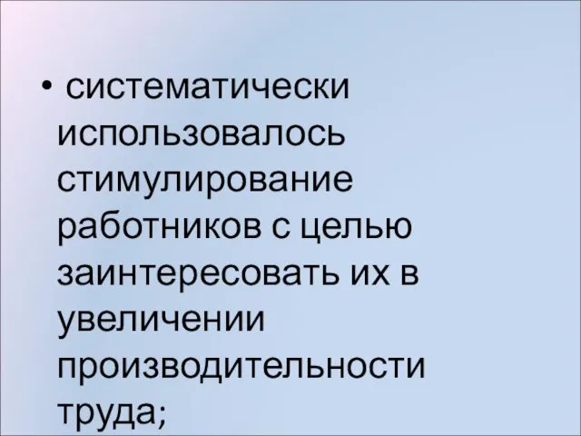 систематически использовалось стимулирование работников с целью заинтересовать их в увеличении производительности труда;