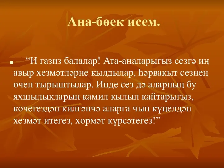 Ана-бөек исем. “И газиз балалар! Ата-аналарыгыз сезгә иң авыр хезмәтләрне