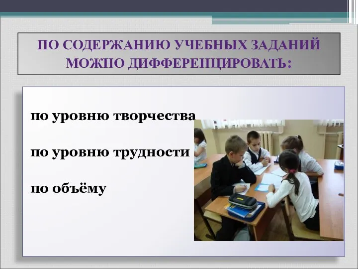 ПО СОДЕРЖАНИЮ УЧЕБНЫХ ЗАДАНИЙ МОЖНО ДИФФЕРЕНЦИРОВАТЬ: по уровню творчества по уровню трудности по объёму