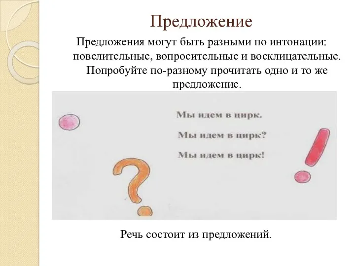 Предложение Предложения могут быть разными по интонации: повелительные, вопросительные и восклицательные. Попробуйте по-разному