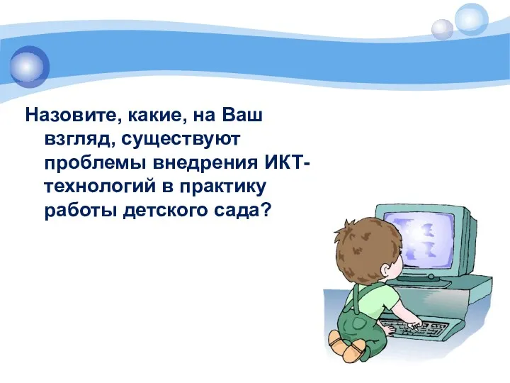 Назовите, какие, на Ваш взгляд, существуют проблемы внедрения ИКТ-технологий в практику работы детского сада?