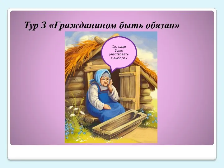 Тур 3 «Гражданином быть обязан» Эх, надо было участвовать в выборах