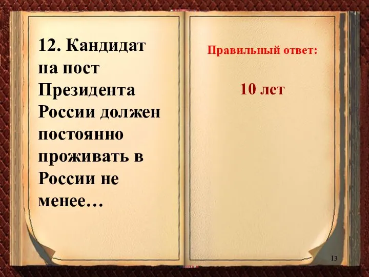 12. Кандидат на пост Президента России должен постоянно проживать в России не менее…