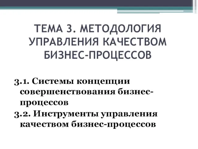 ТЕМА 3. МЕТОДОЛОГИЯ УПРАВЛЕНИЯ КАЧЕСТВОМ БИЗНЕС-ПРОЦЕССОВ 3.1. Системы концепции совершенствования бизнес-процессов 3.2. Инструменты управления качеством бизнес-процессов