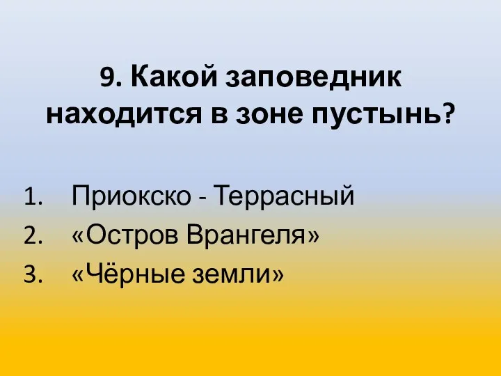 9. Какой заповедник находится в зоне пустынь? Приокско - Террасный «Остров Врангеля» «Чёрные земли»