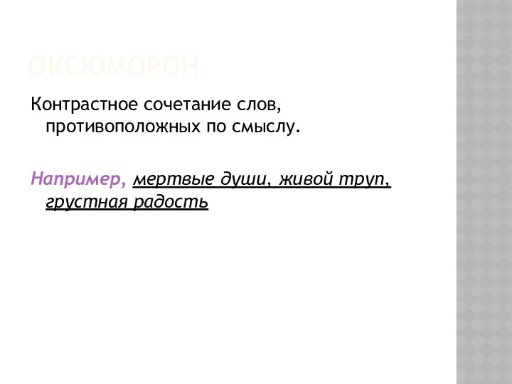 ОКСЮМОРОН Контрастное сочетание слов, противоположных по смыслу. Например, мертвые души, живой труп, грустная радость