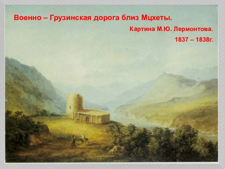 Военно – Грузинская дорога близ Мцхеты. Картина М.Ю. Лермонтова. 1837 – 1838г.