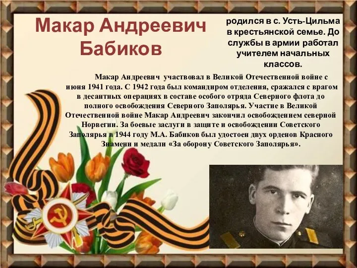 Макар Андреевич Бабиков родился в с. Усть-Цильма в крестьянской семье. До службы в