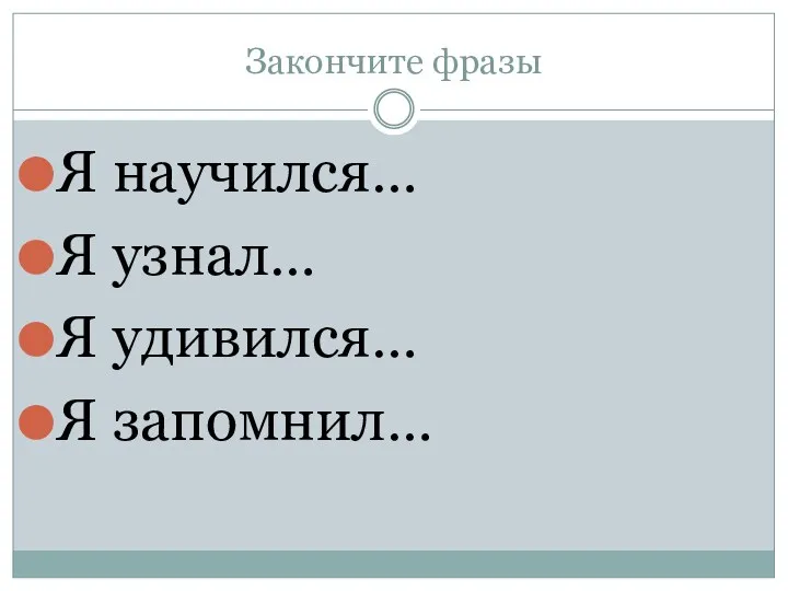 Закончите фразы Я научился… Я узнал… Я удивился… Я запомнил…