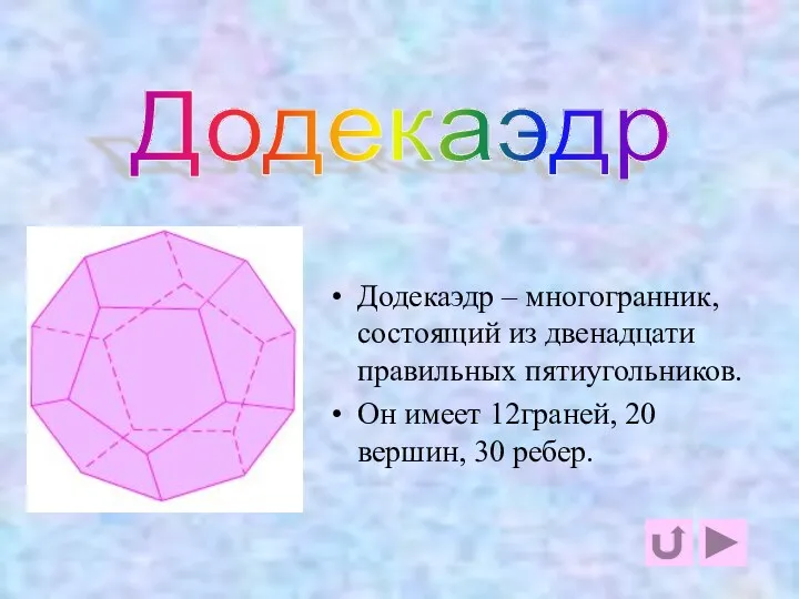 додекаэдр Додекаэдр – многогранник, состоящий из двенадцати правильных пятиугольников. Он