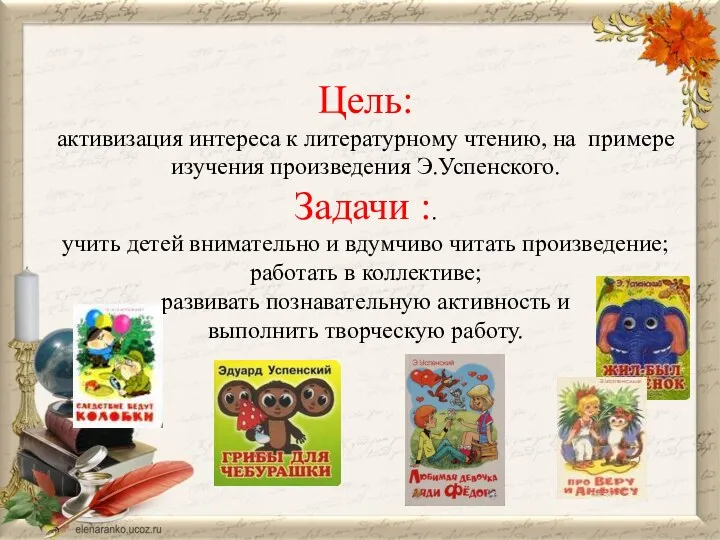 Цель: активизация интереса к литературному чтению, на примере изучения произведения Э.Успенского. Задачи :.