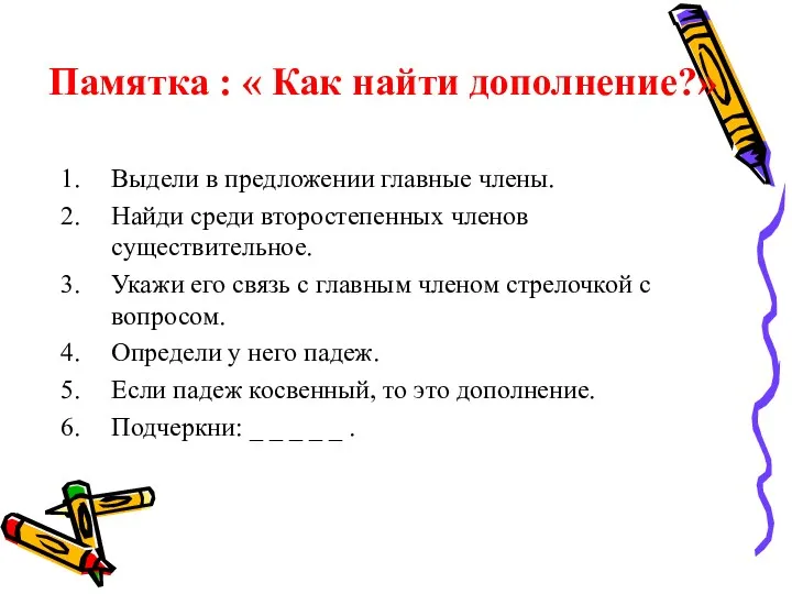 Памятка : « Как найти дополнение?» Выдели в предложении главные члены. Найди среди