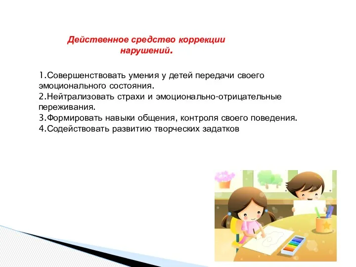 Действенное средство коррекции нарушений. 1.Совершенствовать умения у детей передачи своего