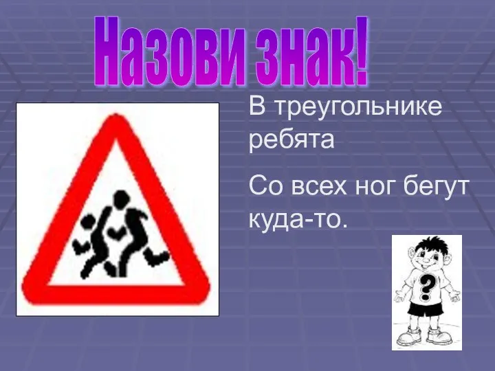 В треугольнике ребята Со всех ног бегут куда-то. Назови знак!