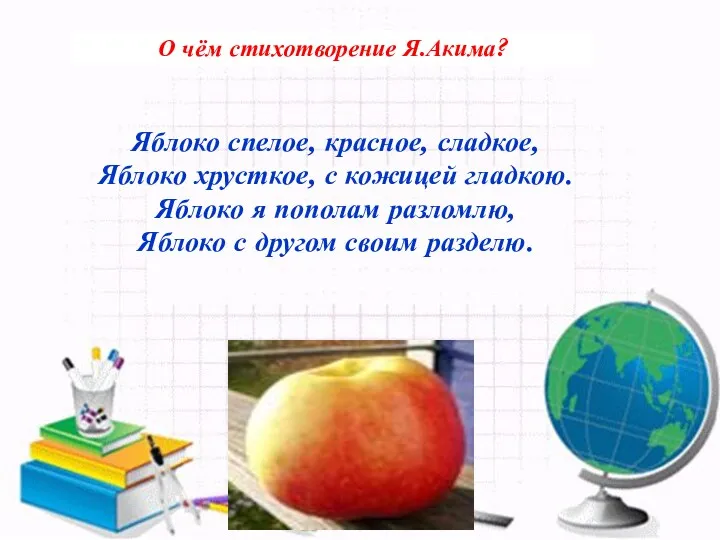 О чём стихотворение Я.Акима? Яблоко спелое, красное, сладкое, Яблоко хрусткое,