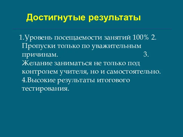 Достигнутые результаты 1.Уровень посещаемости занятий 100% 2.Пропуски только по уважительным причинам. 3.Желание заниматься