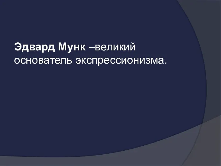 Эдвард Мунк –великий основатель экспрессионизма.