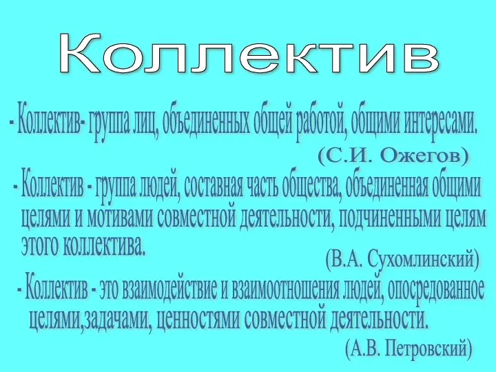 Коллектив - Коллектив- группа лиц, объединенных общей работой, общими интересами.