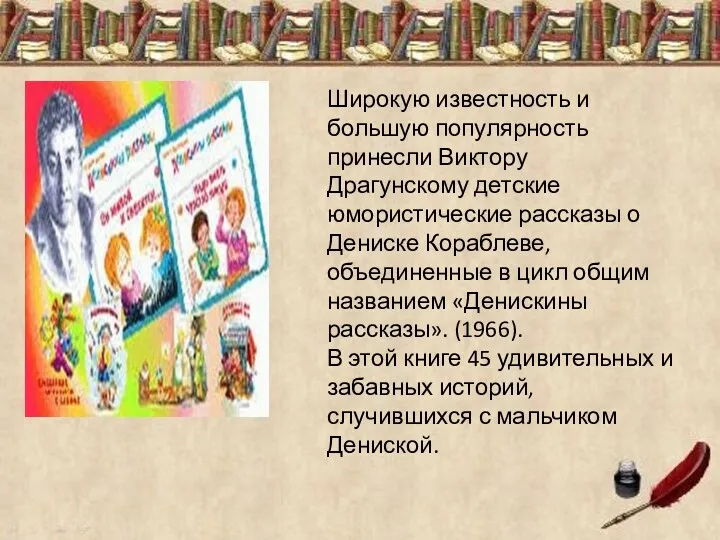 Широкую известность и большую популярность принесли Виктору Драгунскому детские юмористические рассказы о Дениске
