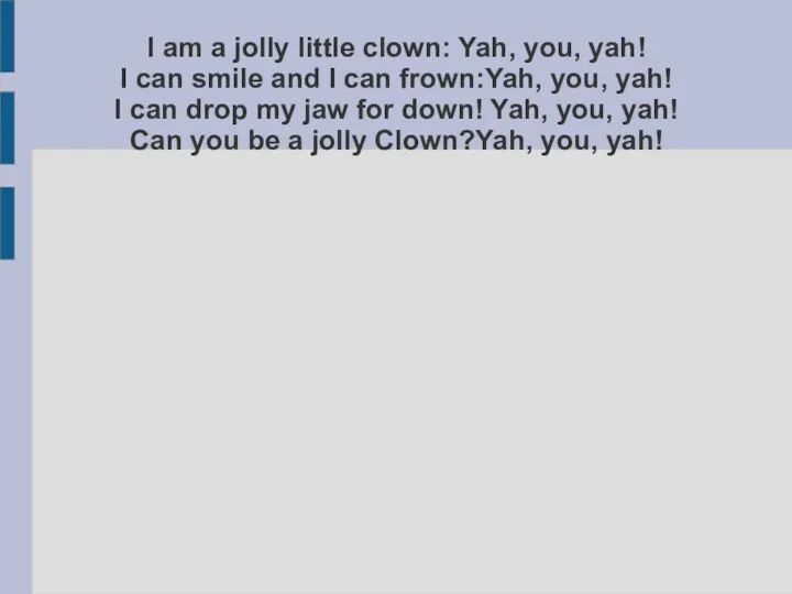 I am a jolly little clown: Yah, you, yah! I