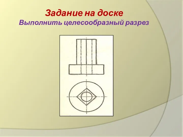 Задание на доске Выполнить целесообразный разрез