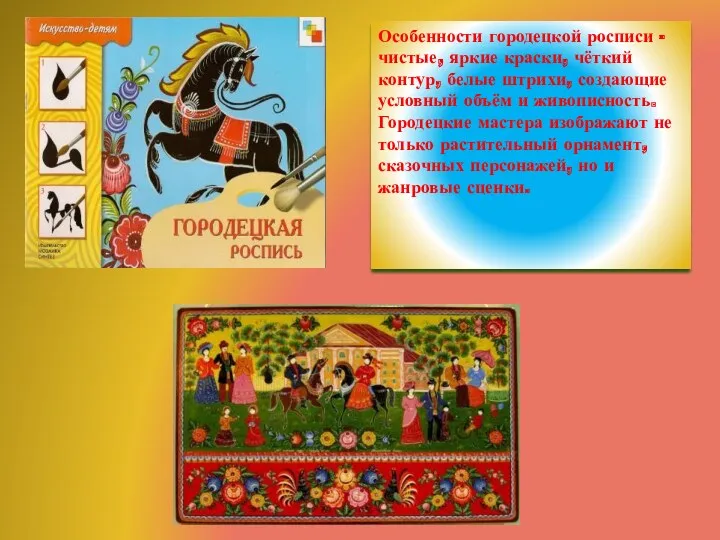 Особенности городецкой росписи - чистые, яркие краски, чёткий контур, белые