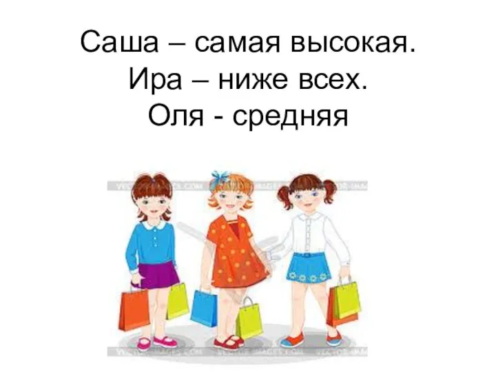 Саша – самая высокая. Ира – ниже всех. Оля - средняя