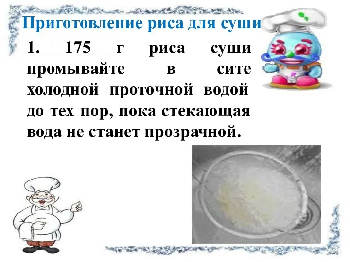 1. 175 г риса суши промывайте в сите холодной проточной
