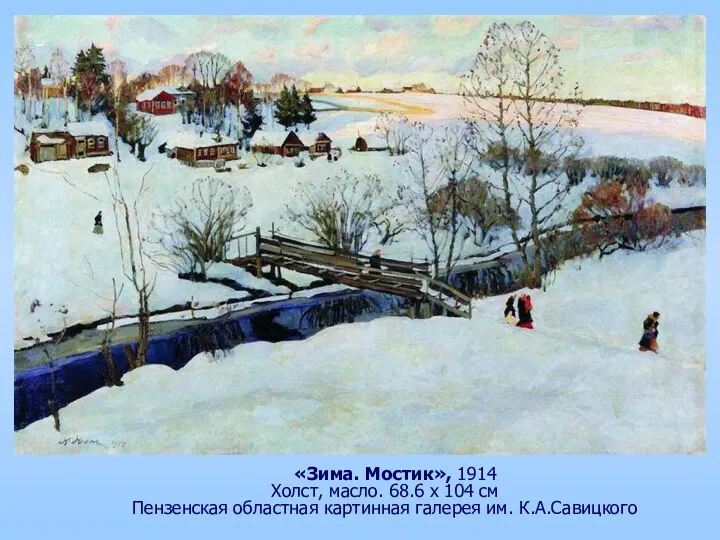 «Зима. Мостик», 1914 Холст, масло. 68.6 x 104 см Пензенская областная картинная галерея им. К.А.Савицкого