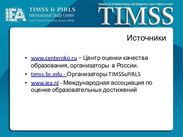Источники www.centeroko.ru - Центр оценки качества образования, организаторы в России. timss.bc.edu - Организаторы