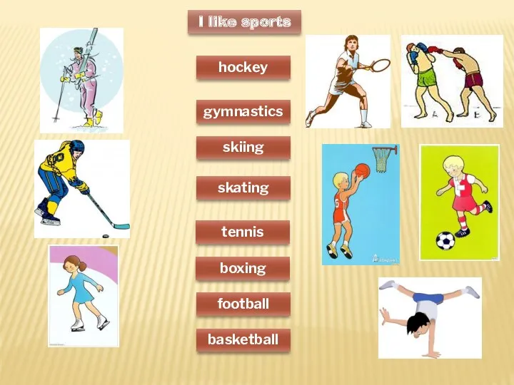 I like sports skating tennis boxing football basketball skiing gymnastics hockey