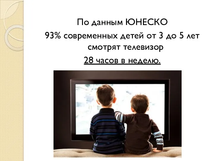 По данным ЮНЕСКО 93% современных детей от 3 до 5 лет смотрят телевизор