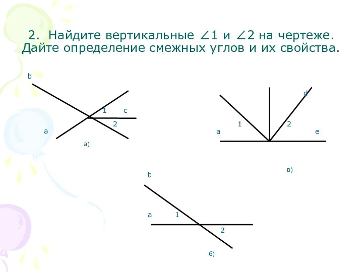 2. Найдите вертикальные ∠1 и ∠2 на чертеже. Дайте определение смежных углов и их свойства.