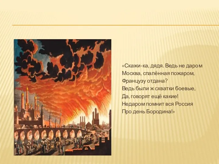 «Скажи-ка, дядя. Ведь не даром Москва, спалённая пожаром, Французу отдана? Ведь были ж