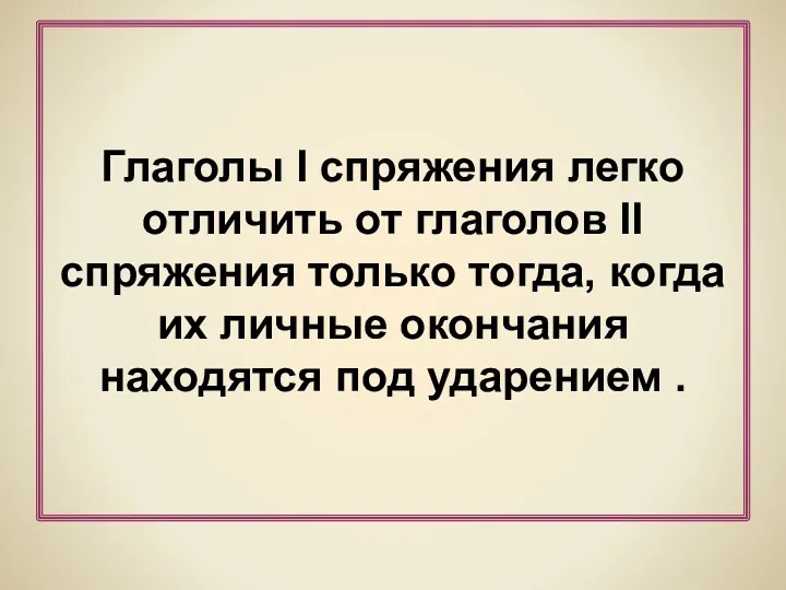 Глаголы I спряжения легко отличить от глаголов II спряжения только