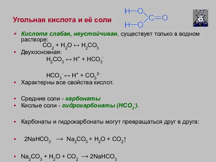 Угольная кислота и её соли Кислота слабая, неустойчивая, существует только в водном растворе: