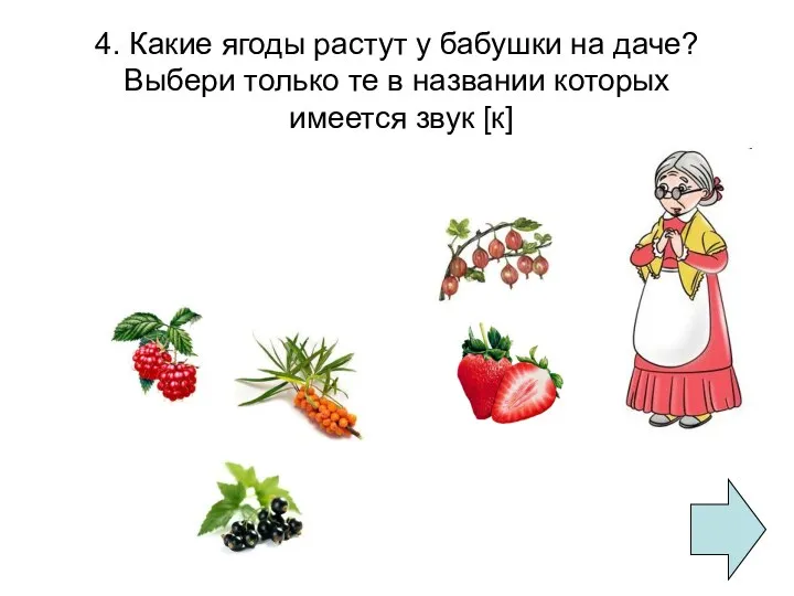 4. Какие ягоды растут у бабушки на даче? Выбери только