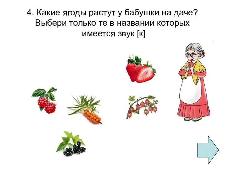 4. Какие ягоды растут у бабушки на даче? Выбери только